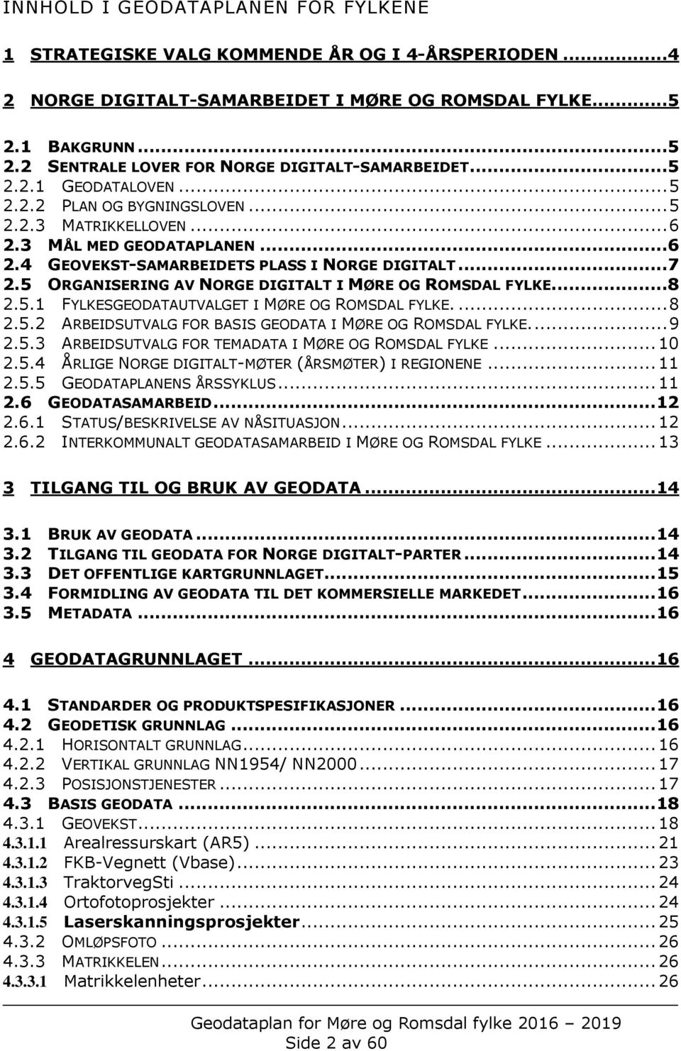 5 ORGANISERING AV NORGE DIGITALT I MØRE OG ROMSDAL FYLKE...8 2.5.1 FYLKESGEODATAUTVALGET I MØRE OG ROMSDAL FYLKE.... 8 2.5.2 ARBEIDSUTVALG FOR BASIS GEODATA I MØRE OG ROMSDAL FYLKE.... 9 2.5.3 ARBEIDSUTVALG FOR TEMADATA I MØRE OG ROMSDAL FYLKE.