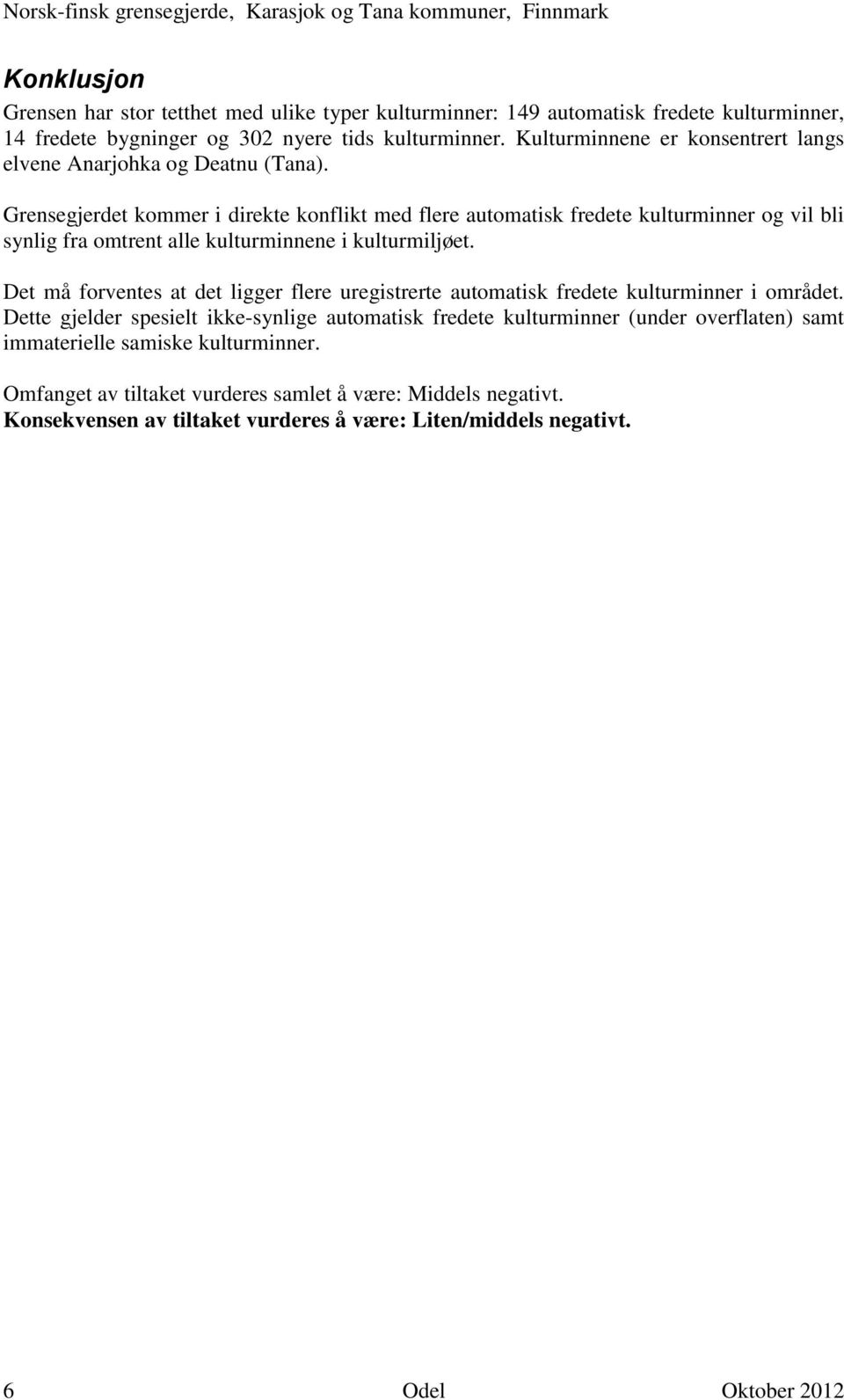 Grensegjerdet kommer i direkte konflikt med flere automatisk fredete kulturminner og vil bli synlig fra omtrent alle kulturminnene i kulturmiljøet.