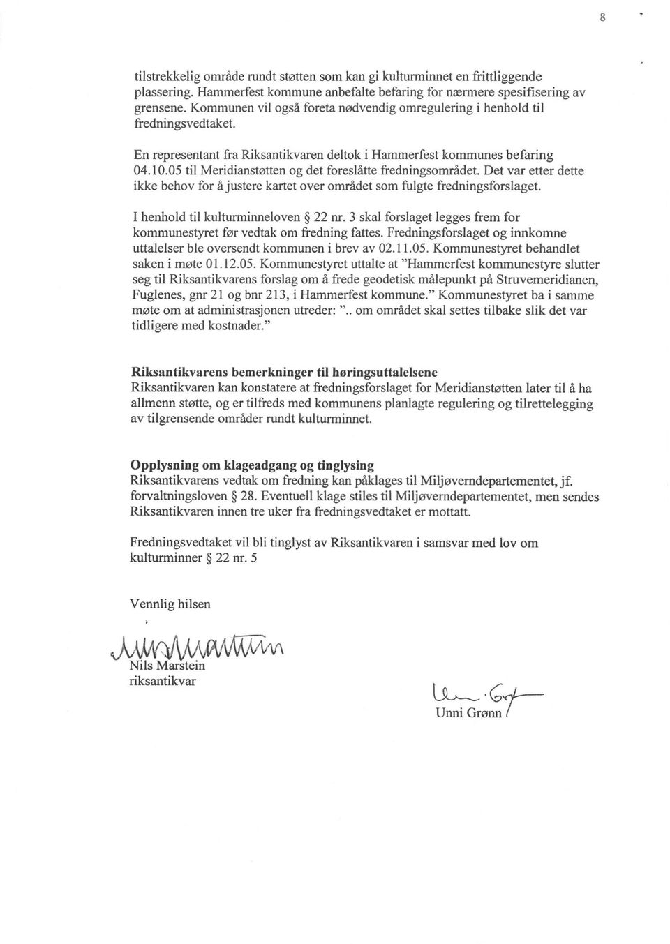 05 til Meridianstøtten og det foreslåtte fredningsområdet. Det var etter dette ikke behov for å justere kartet over området som fulgte fredningsforslaget. I henhold til kulturminneloven 22 nr.