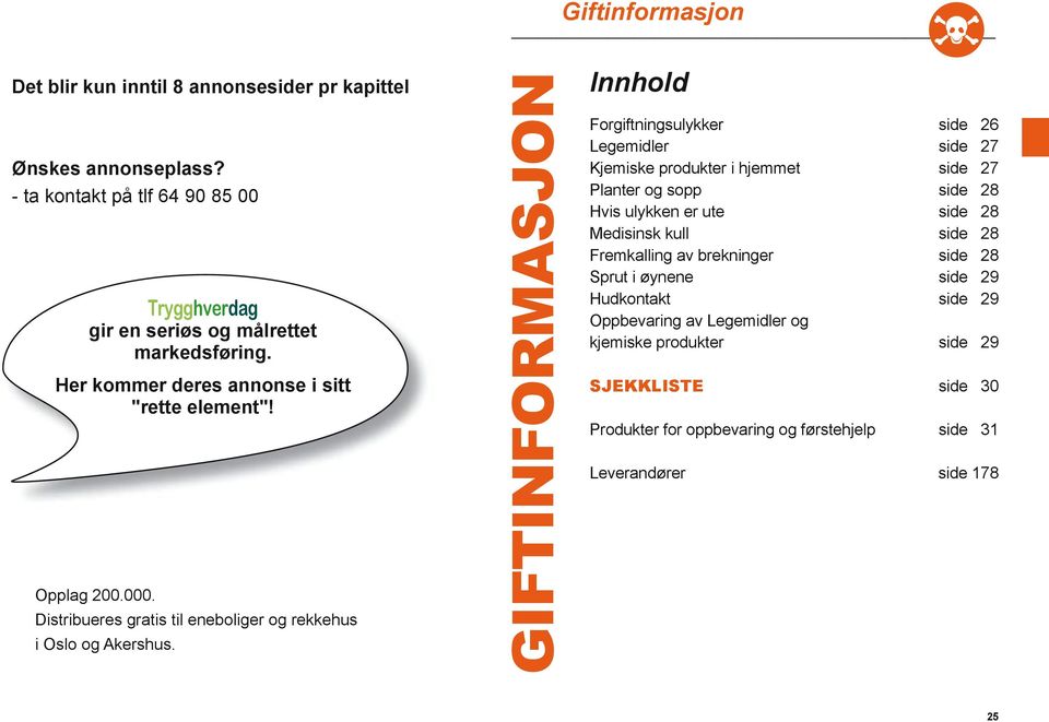 GIFTINFORMASJON Innhold Forgiftningsulykker Legemidler Kjemiske produkter i hjemmet Planter og sopp Hvis ulykken er ute Medisinsk kull Fremkalling av brekninger Sprut i øynene