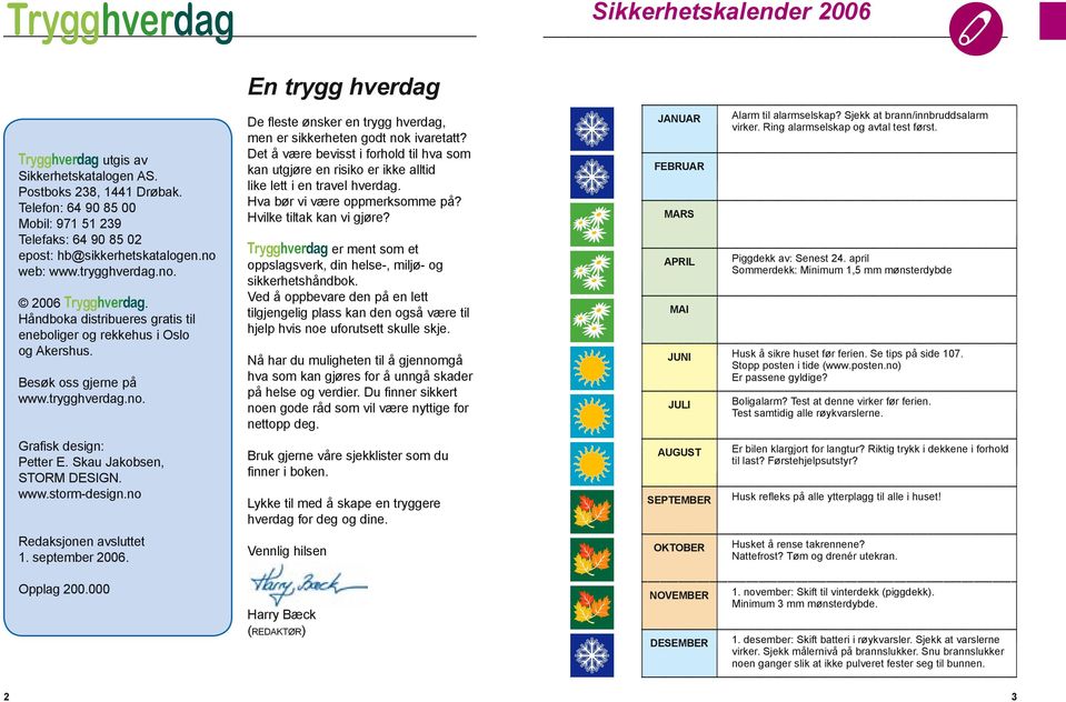 Skau Jakobsen, STORM DESIGN. www.storm-design.no Redaksjonen avsluttet 1. september 2006. Opplag 200.000 En trygg hverdag De fleste ønsker en trygg hverdag, men er sikkerheten godt nok ivaretatt?