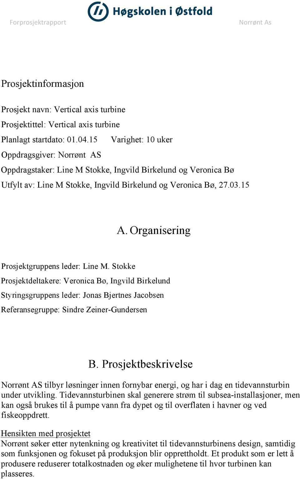 Organisering Prosjektgruppens leder: Line M. Stokke Prosjektdeltakere: Veronica Bø, Ingvild Birkelund Styringsgruppens leder: Jonas Bjertnes Jacobsen Referansegruppe: Sindre Zeiner-Gundersen B.