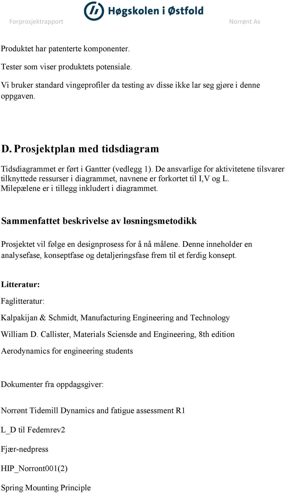 Milepælene er i tillegg inkludert i diagrammet. Sammenfattet beskrivelse av løsningsmetodikk Prosjektet vil følge en designprosess for å nå målene.