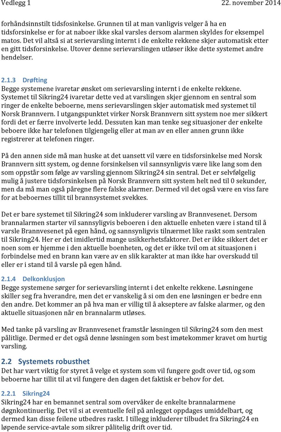 3 Drøfting Begge systemene ivaretar ønsket om serievarsling internt i de enkelte rekkene.