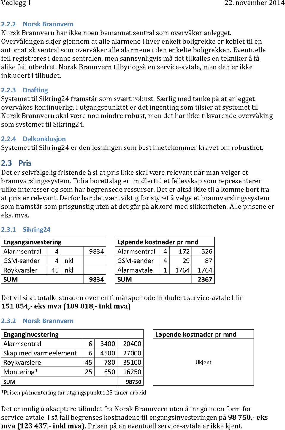 Eventuelle feil registreres i denne sentralen, men sannsynligvis må det tilkalles en tekniker å få slike feil utbedret.