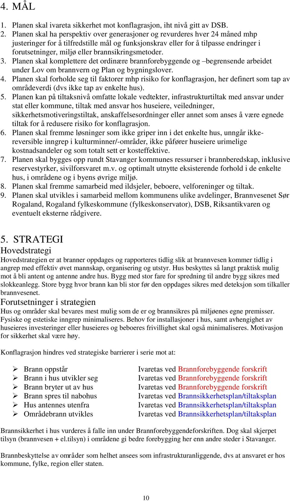 brannsikringsmetoder. 3. Planen skal komplettere det ordinære brannforebyggende og begrensende arbeidet under Lov om brannvern og Plan og bygningslover. 4.