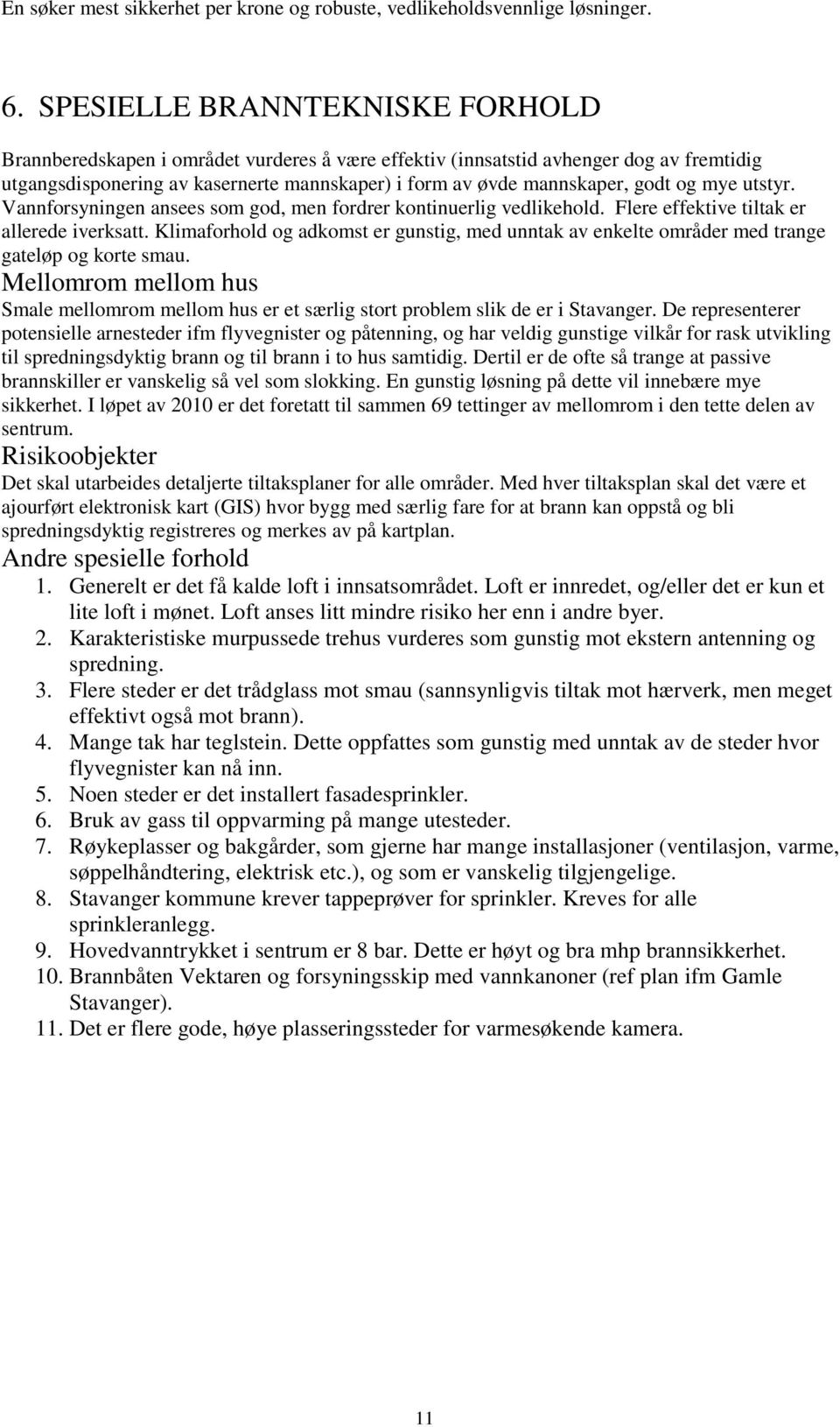 og mye utstyr. Vannforsyningen ansees som god, men fordrer kontinuerlig vedlikehold. Flere effektive tiltak er allerede iverksatt.