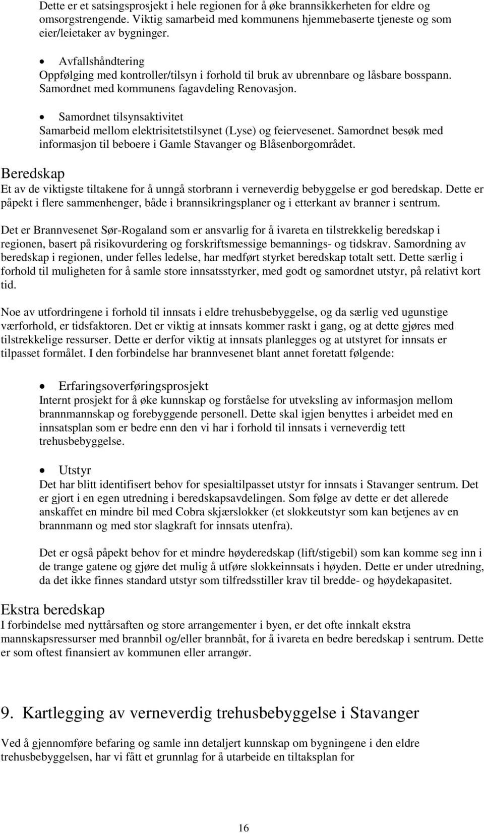 Samordnet tilsynsaktivitet Samarbeid mellom elektrisitetstilsynet (Lyse) og feiervesenet. Samordnet besøk med informasjon til beboere i Gamle Stavanger og Blåsenborgområdet.