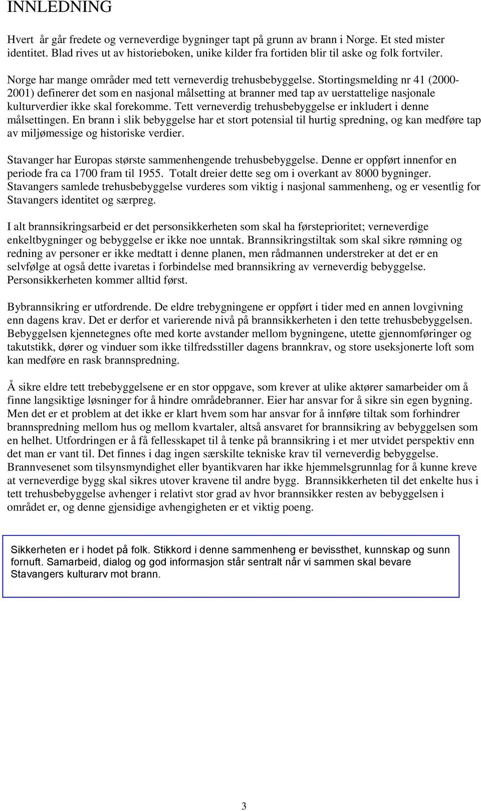 Stortingsmelding nr 41 (2000-2001) definerer det som en nasjonal målsetting at branner med tap av uerstattelige nasjonale kulturverdier ikke skal forekomme.