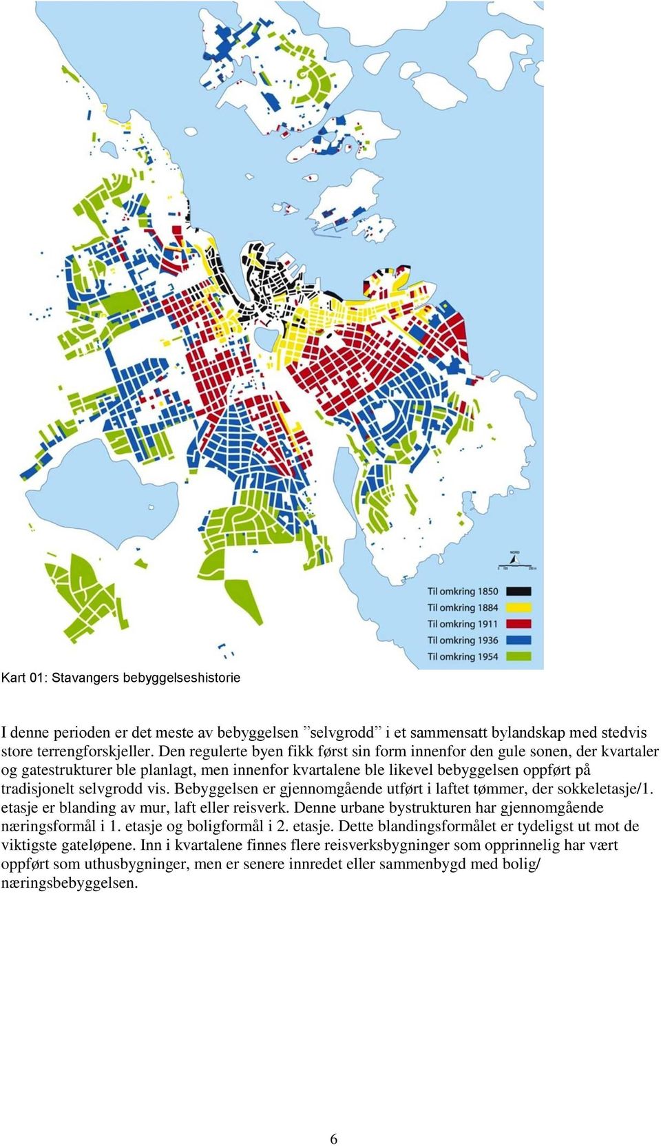 Bebyggelsen er gjennomgående utført i laftet tømmer, der sokkeletasje/1. etasje er blanding av mur, laft eller reisverk. Denne urbane bystrukturen har gjennomgående næringsformål i 1.