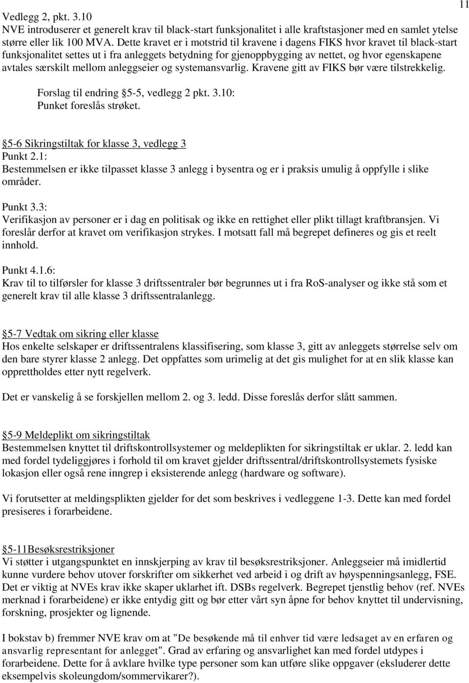 mellom anleggseier og systemansvarlig. Kravene gitt av FIKS bør være tilstrekkelig. Forslag til endring 5-5, vedlegg 2 pkt. 3.10: Punket foreslås strøket.