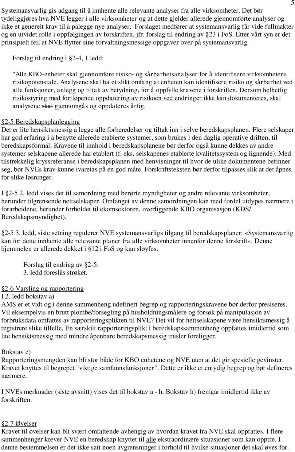 Forslaget medfører at systemansvarlig får vide fullmakter og en utvidet rolle i oppfølgingen av forskriften, jfr. forslag til endring av 23 i FoS.