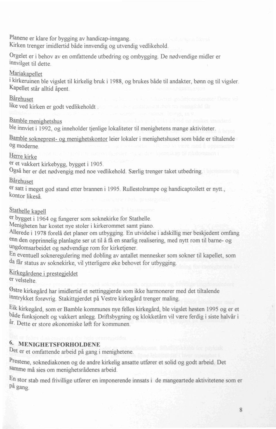 Jiårehuset like ved kirken er godt vedlikeholdt.!i,mble menighetshus ble innviet i 1992, og inneholder tjenlige lokaliteter til menighetens mange aktiviteter.