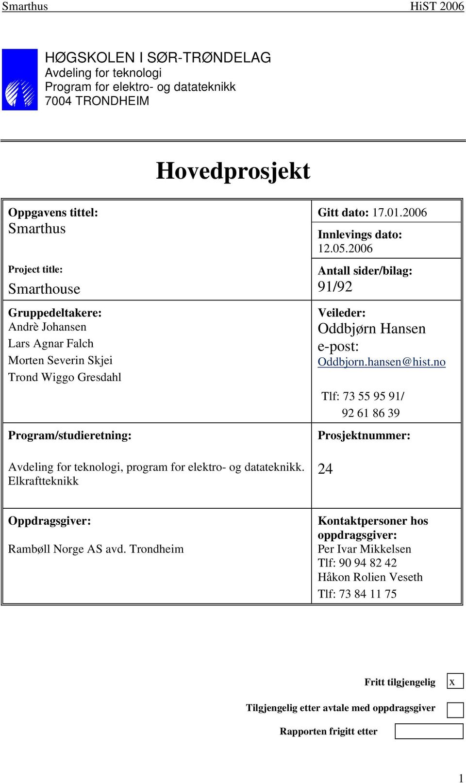 Elkraftteknikk Gitt dato: 17.01.2006 Innlevings dato: 12.05.2006 Antall sider/bilag: 91/92 Veileder: Oddbjørn Hansen e-post: Oddbjorn.hansen@hist.