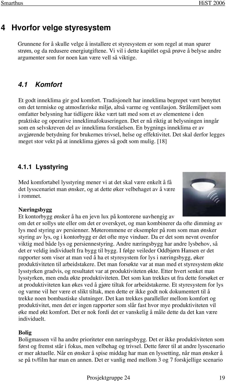 Tradisjonelt har inneklima begrepet vært benyttet om det termiske og atmosfæriske miljø, altså varme og ventilasjon.