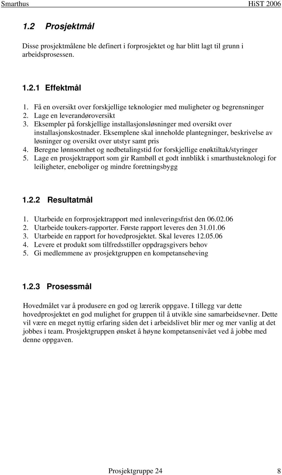 Eksemplene skal inneholde plantegninger, beskrivelse av løsninger og oversikt over utstyr samt pris 4. Beregne lønnsomhet og nedbetalingstid for forskjellige enøktiltak/styringer 5.