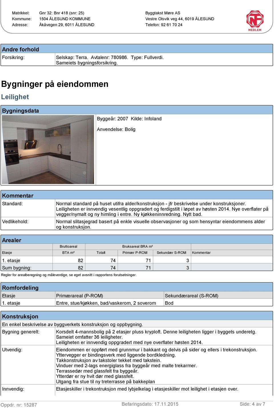 Leiligheten er innvendig vesentlig oppgradert og ferdigstilt i løpet av høsten 214. Nye overflater på vegger/nymalt og ny himling i entre. Ny kjøkkeninnredning. Nytt bad.