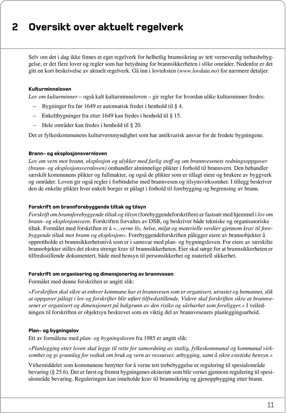 Kulturminneloven Lov om kulturminner også kalt kulturminneloven gir regler for hvordan ulike kulturminner fredes: Bygninger fra før 1649 er automatisk fredet i henhold til 4.