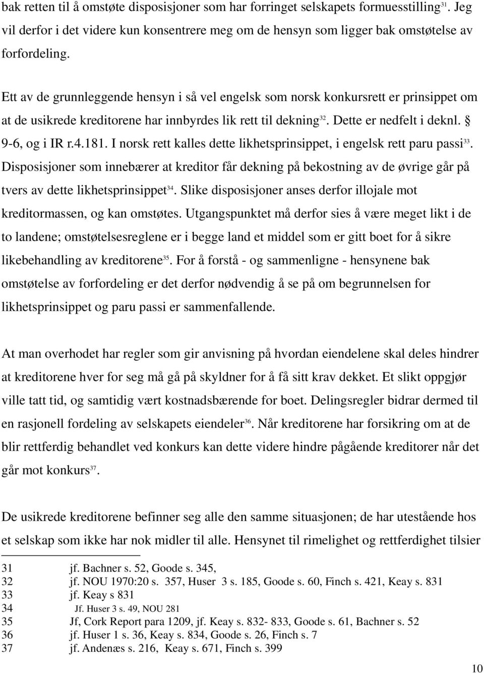 I norsk rett kalles dette likhetsprinsippet, i engelsk rett paru passi 33. Disposisjoner som innebærer at kreditor får dekning på bekostning av de øvrige går på tvers av dette likhetsprinsippet 34.