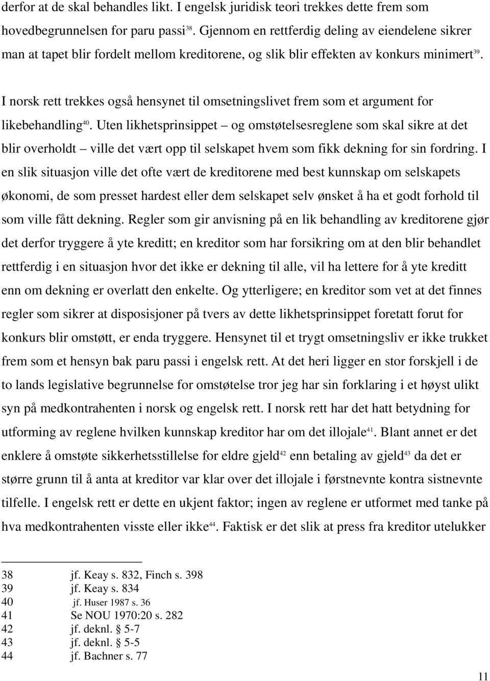 I norsk rett trekkes også hensynet til omsetningslivet frem som et argument for likebehandling 40.