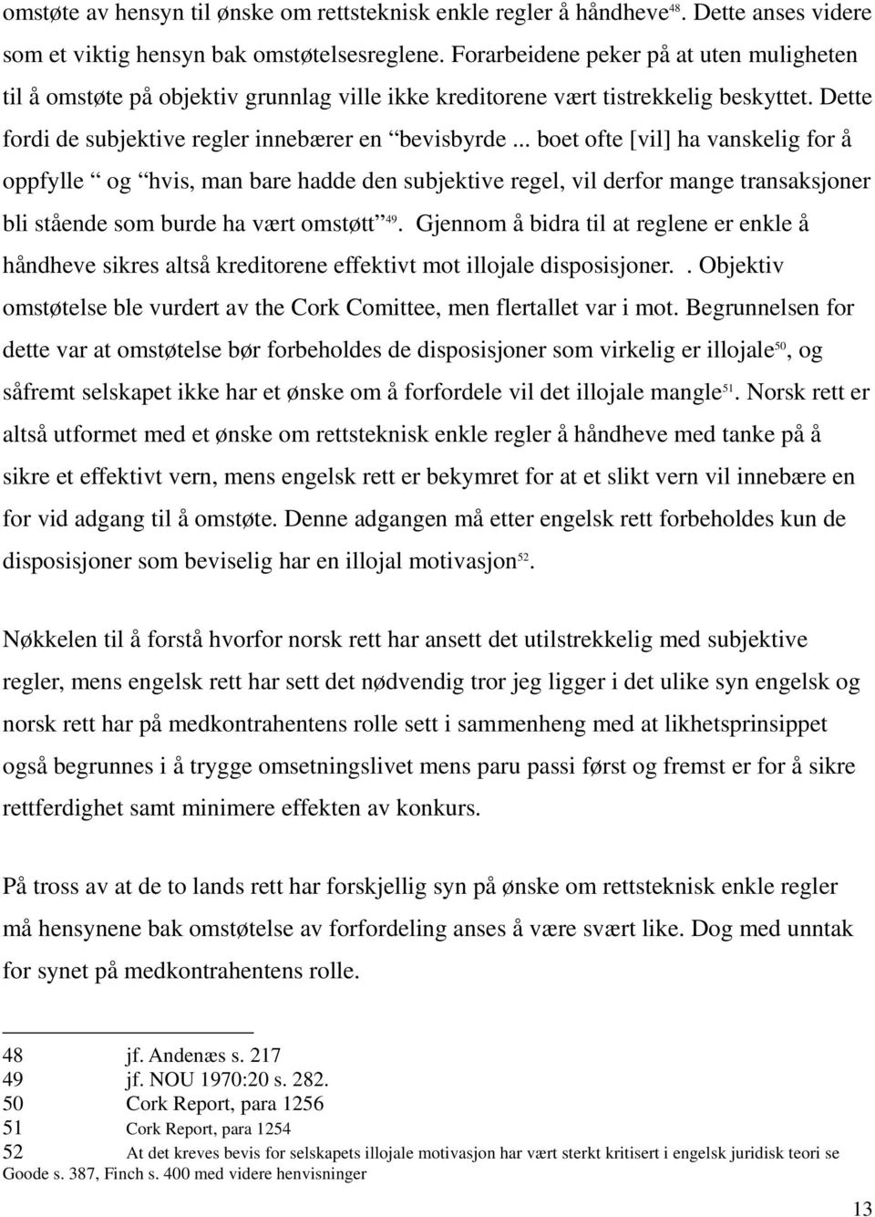 .. boet ofte [vil] ha vanskelig for å oppfylle og hvis, man bare hadde den subjektive regel, vil derfor mange transaksjoner bli stående som burde ha vært omstøtt 49.