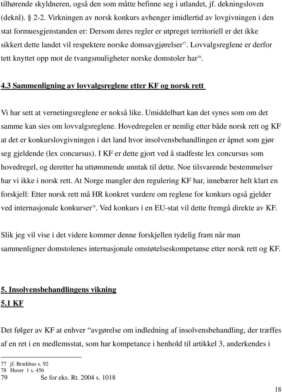 domsavgjørelser 77. Lovvalgsreglene er derfor tett knyttet opp mot de tvangsmuligheter norske domstoler har 78. 4.