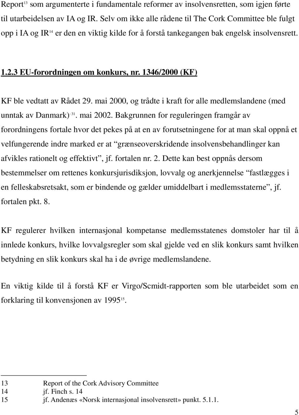 1346/2000 (KF) KF ble vedtatt av Rådet 29. mai 2000, og trådte i kraft for alle medlemslandene (med unntak av Danmark) 31. mai 2002.