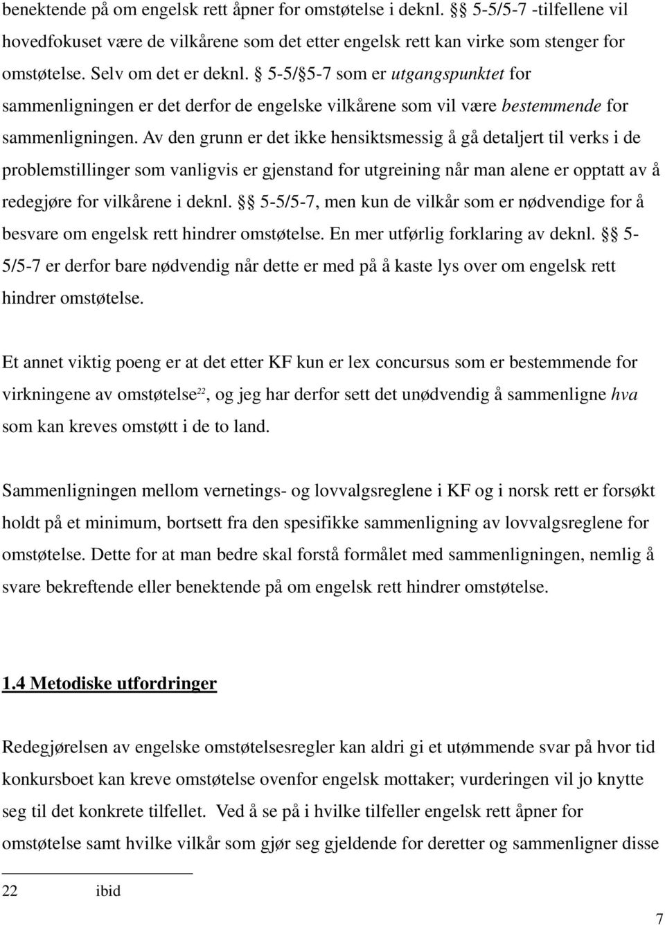 Av den grunn er det ikke hensiktsmessig å gå detaljert til verks i de problemstillinger som vanligvis er gjenstand for utgreining når man alene er opptatt av å redegjøre for vilkårene i deknl.