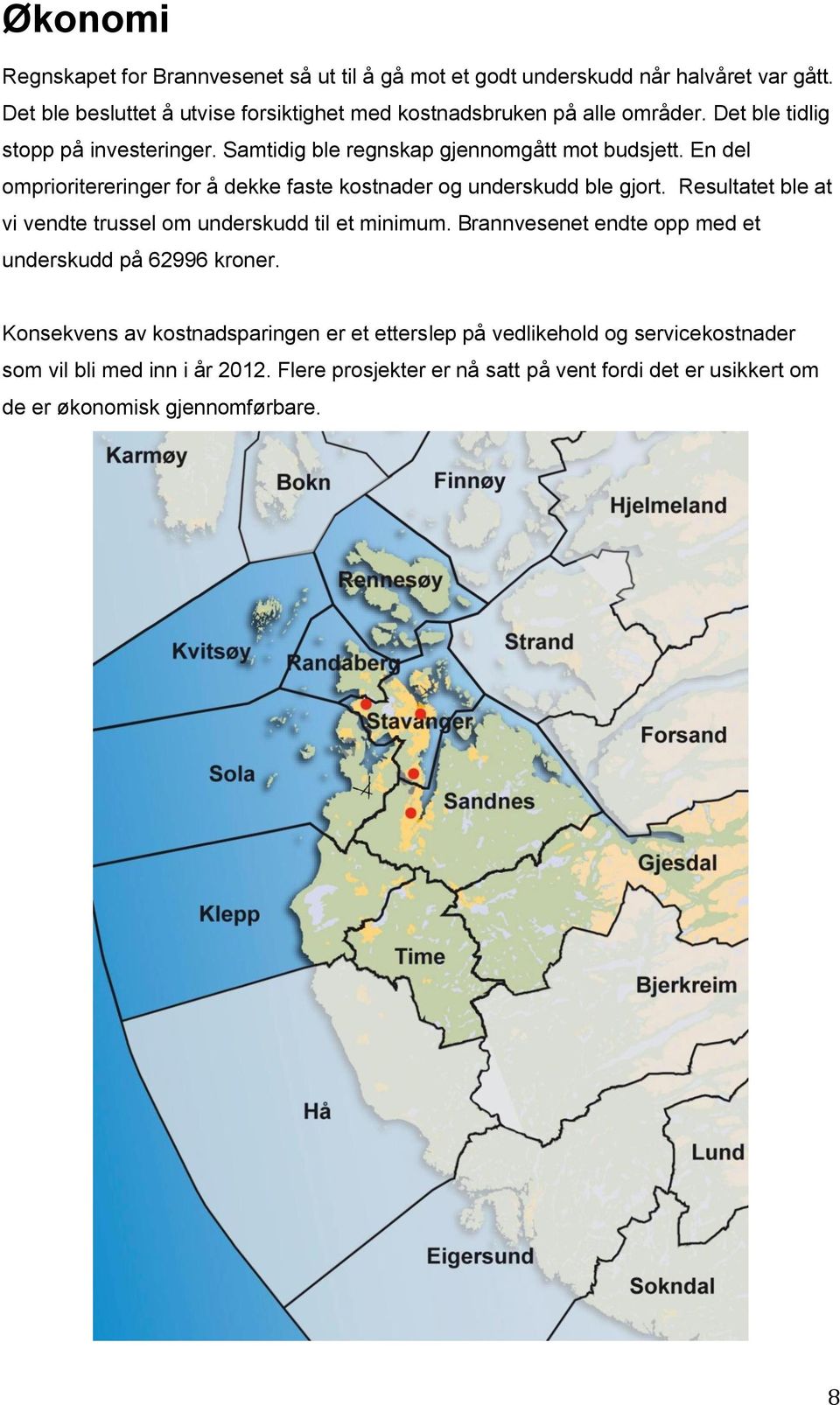 En del omprioritereringer for å dekke faste kostnader og underskudd ble gjort. Resultatet ble at vi vendte trussel om underskudd til et minimum.