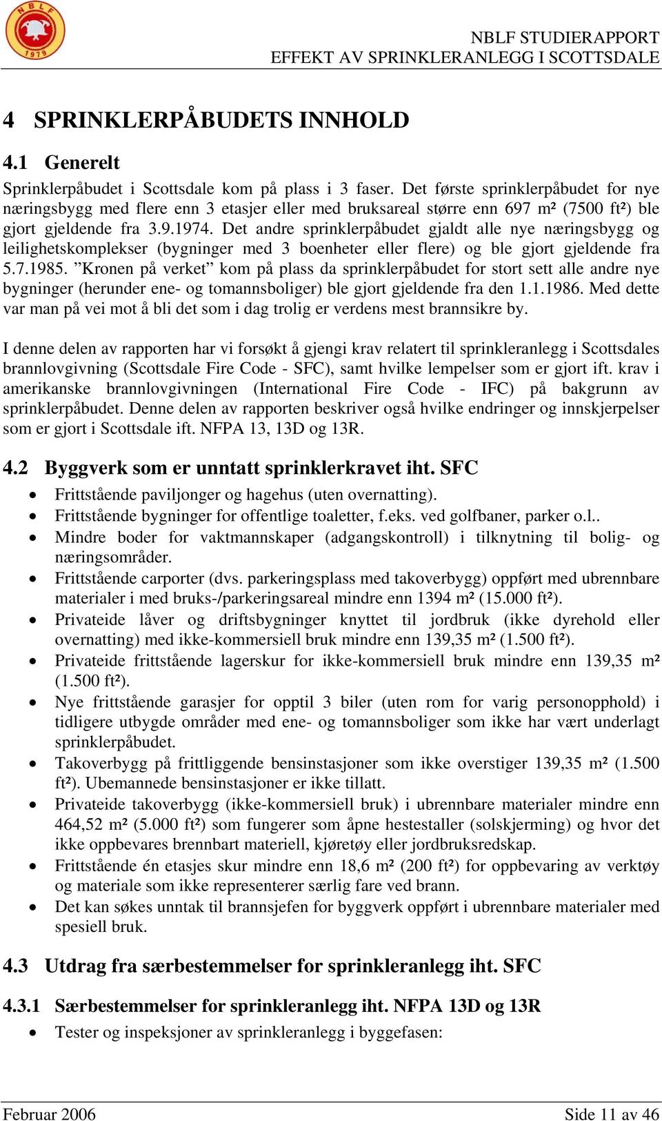 Det andre sprinklerpåbudet gjaldt alle nye næringsbygg og leilighetskomplekser (bygninger med 3 boenheter eller flere) og ble gjort gjeldende fra 5.7.1985.