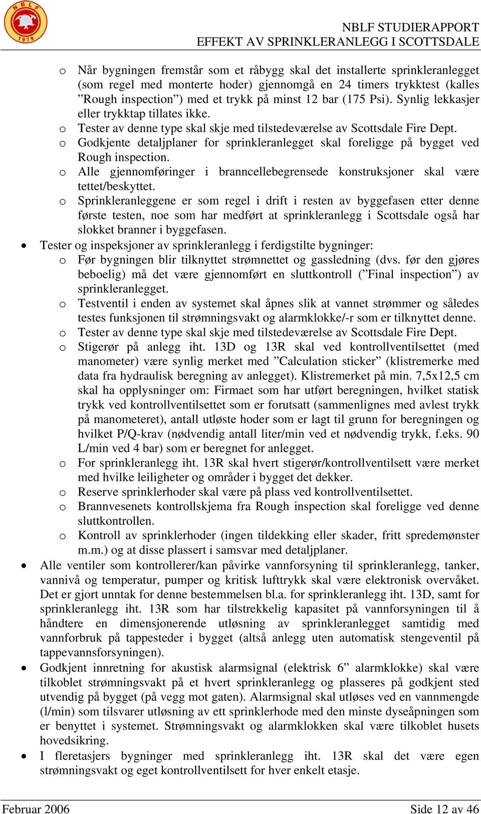 o Godkjente detaljplaner for sprinkleranlegget skal foreligge på bygget ved Rough inspection. o Alle gjennomføringer i branncellebegrensede konstruksjoner skal være tettet/beskyttet.