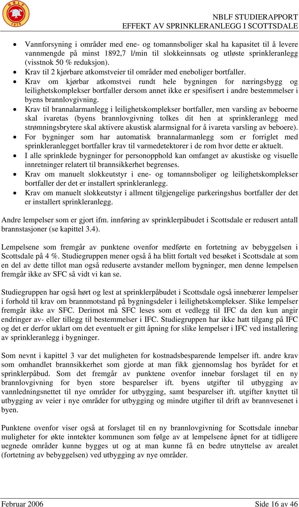 Krav om kjørbar atkomstvei rundt hele bygningen for næringsbygg og leilighetskomplekser bortfaller dersom annet ikke er spesifisert i andre bestemmelser i byens brannlovgivning.