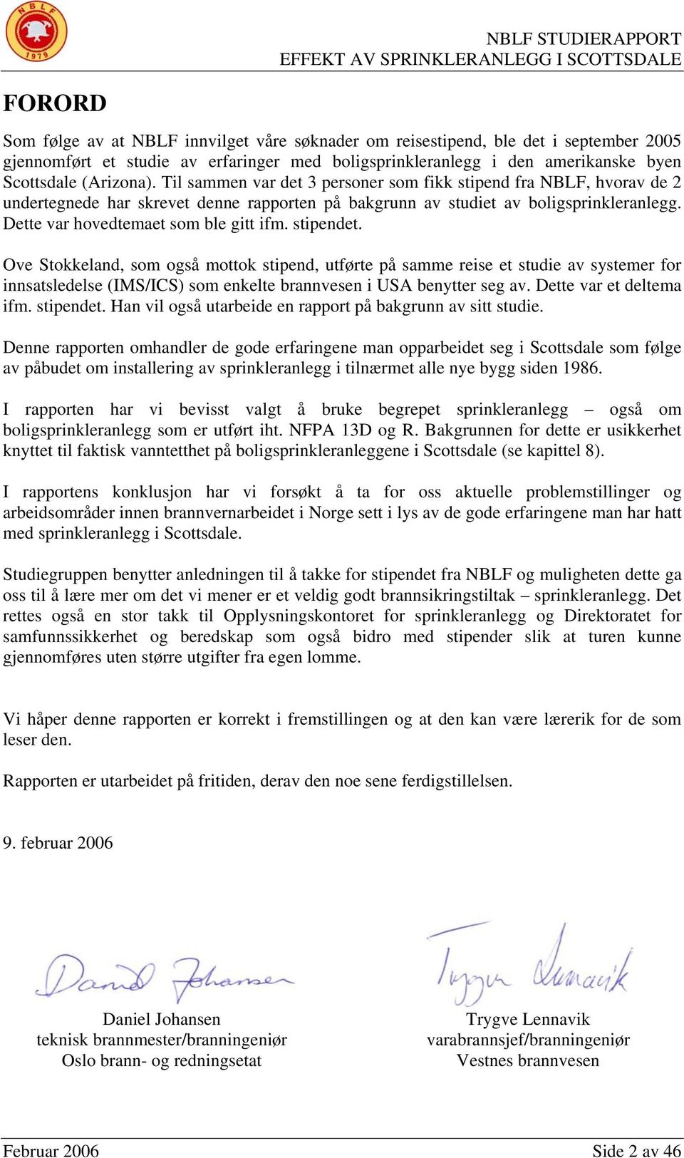 stipendet. Ove Stokkeland, som også mottok stipend, utførte på samme reise et studie av systemer for innsatsledelse (IMS/ICS) som enkelte brannvesen i USA benytter seg av. Dette var et deltema ifm.