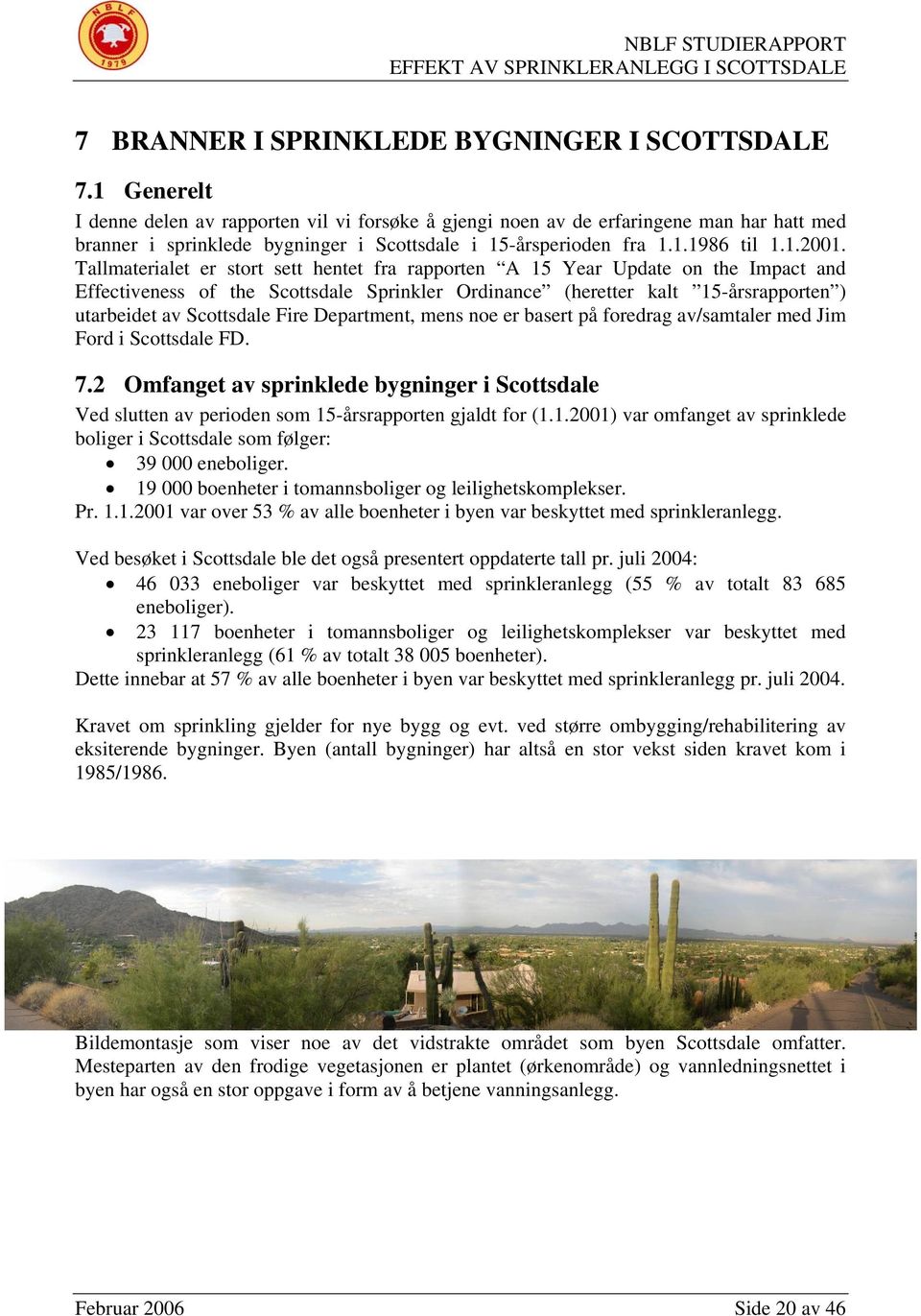 Tallmaterialet er stort sett hentet fra rapporten A 15 Year Update on the Impact and Effectiveness of the Scottsdale Sprinkler Ordinance (heretter kalt 15-årsrapporten ) utarbeidet av Scottsdale Fire