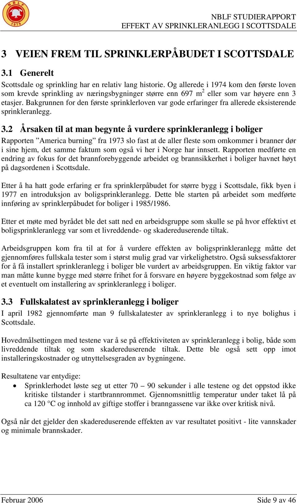 Bakgrunnen for den første sprinklerloven var gode erfaringer fra allerede eksisterende sprinkleranlegg. 3.