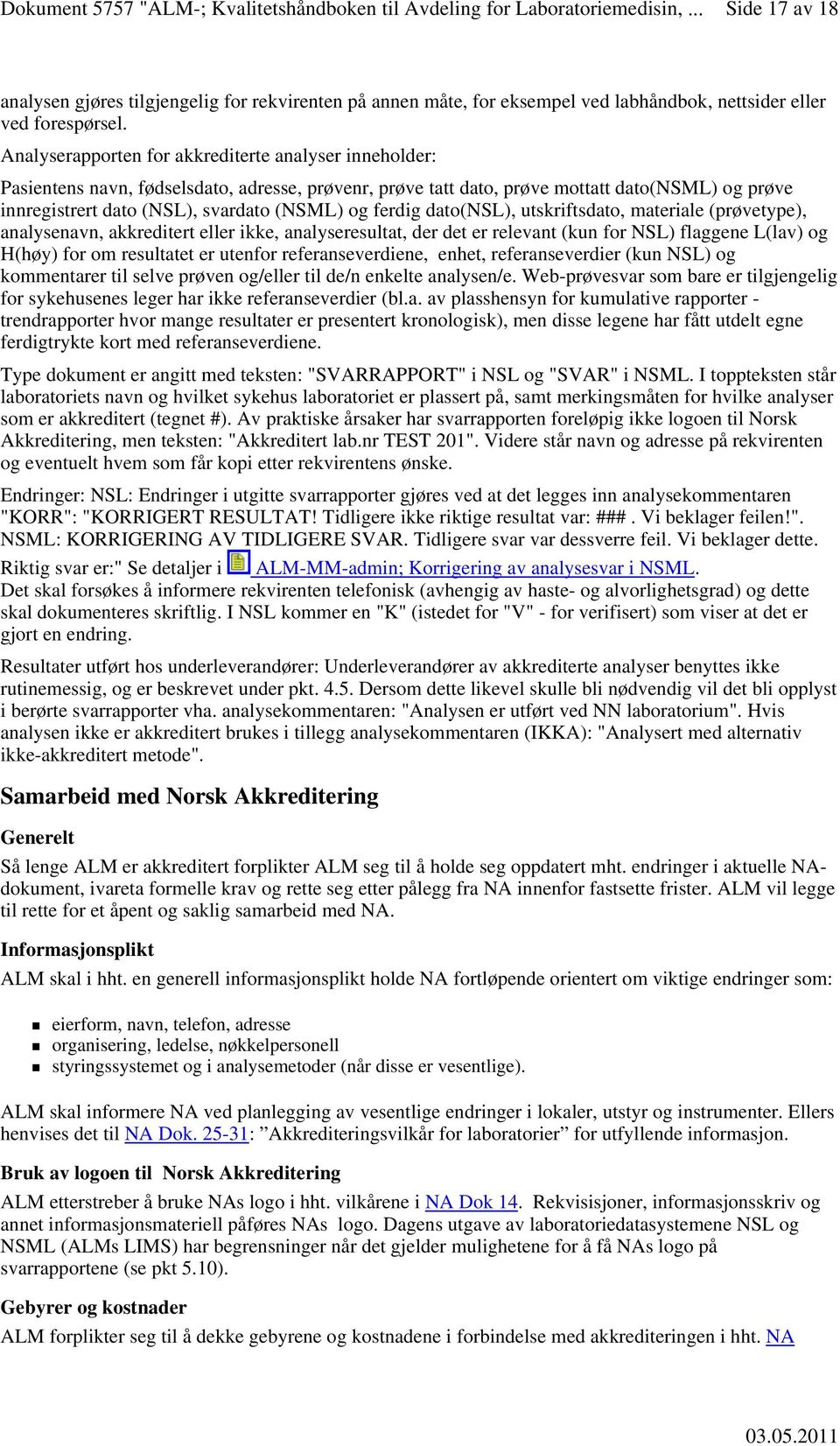 Analyserapporten for akkrediterte analyser inneholder: Pasientens navn, fødselsdato, adresse, prøvenr, prøve tatt dato, prøve mottatt dato(nsml) og prøve innregistrert dato (NSL), svardato (NSML) og