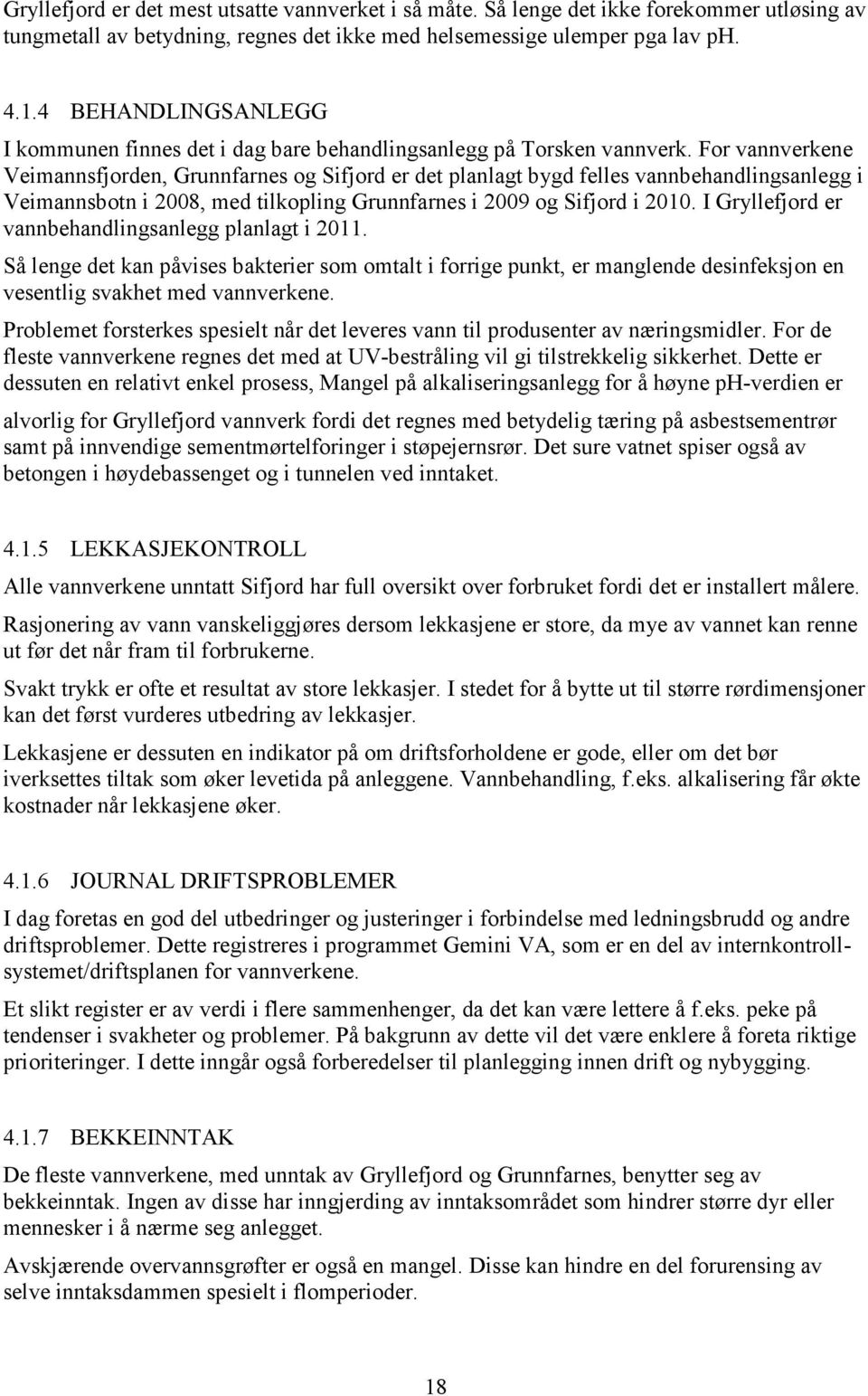 For vannverkene Veimannsfjorden, Grunnfarnes og Sifjord er det planlagt bygd felles vannbehandlingsanlegg i Veimannsbotn i 2008, med tilkopling Grunnfarnes i 2009 og Sifjord i 2010.