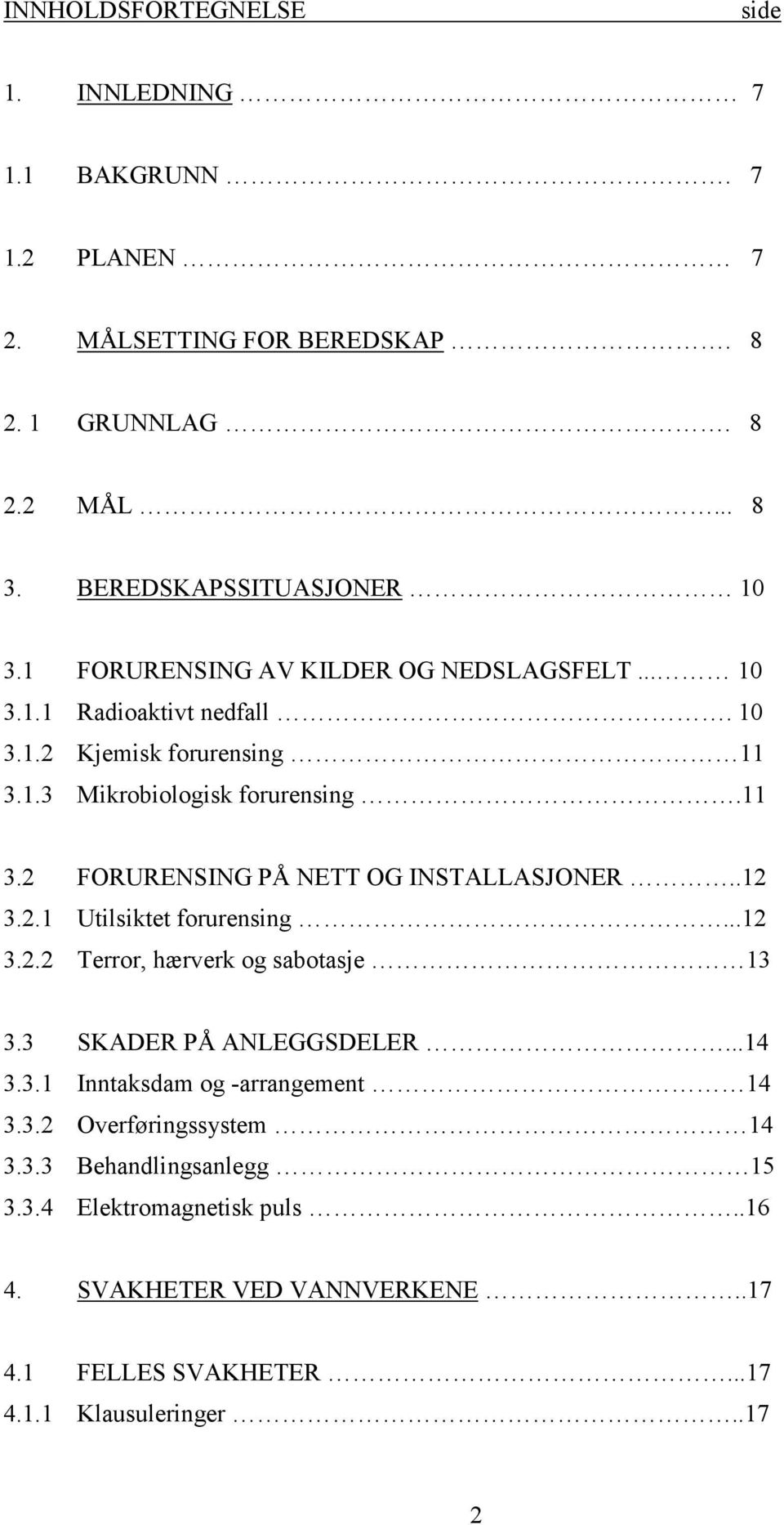 .12 3.2.1 Utilsiktet forurensing...12 3.2.2 Terror, hærverk og sabotasje 13 3.3 SKADER PÅ ANLEGGSDELER...14 3.3.1 Inntaksdam og -arrangement 14 3.3.2 Overføringssystem 14 3.