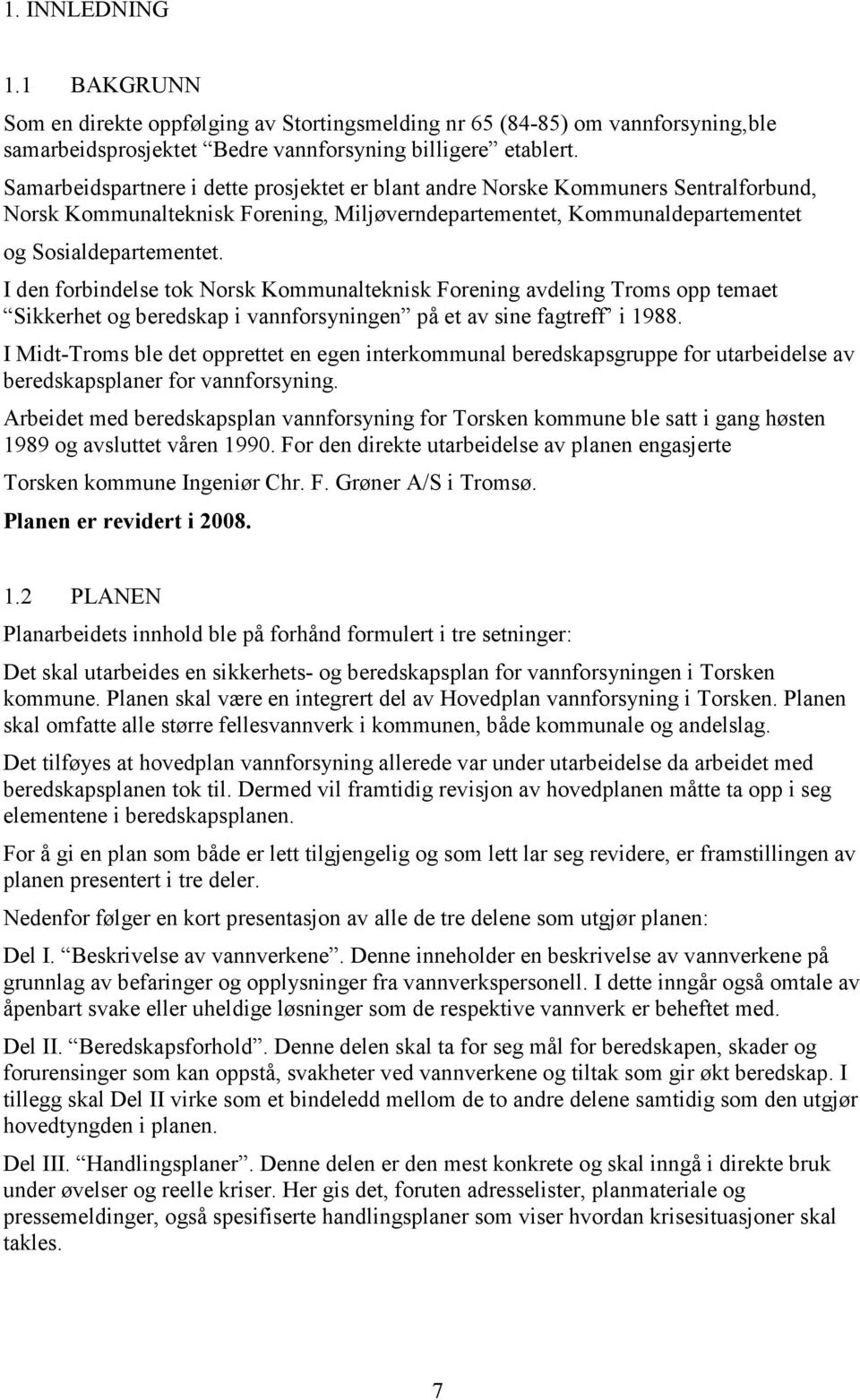 I den forbindelse tok Norsk Kommunalteknisk Forening avdeling Troms opp temaet Sikkerhet og beredskap i vannforsyningen på et av sine fagtreff i 1988.