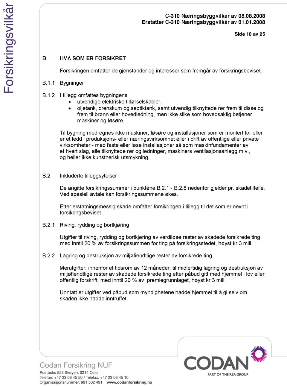 1 Bygninger B.1.2 I tillegg omfattes bygningens utvendige elektriske tilførselskabler, oljetank, drenskum og septiktank, samt utvendig tilknyttede rør frem til disse og frem til brønn eller