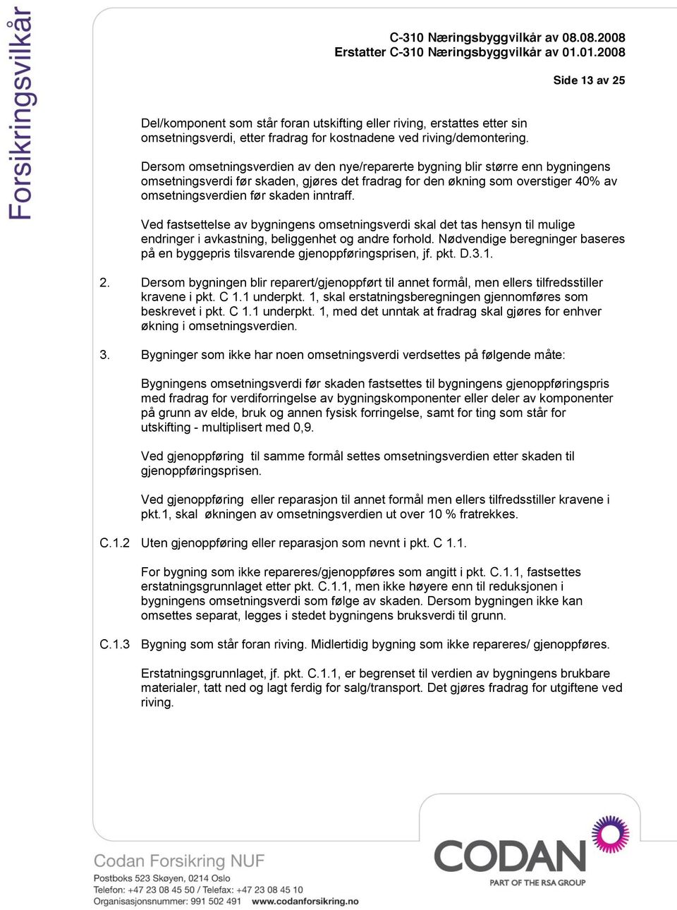 inntraff. Ved fastsettelse av bygningens omsetningsverdi skal det tas hensyn til mulige endringer i avkastning, beliggenhet og andre forhold.