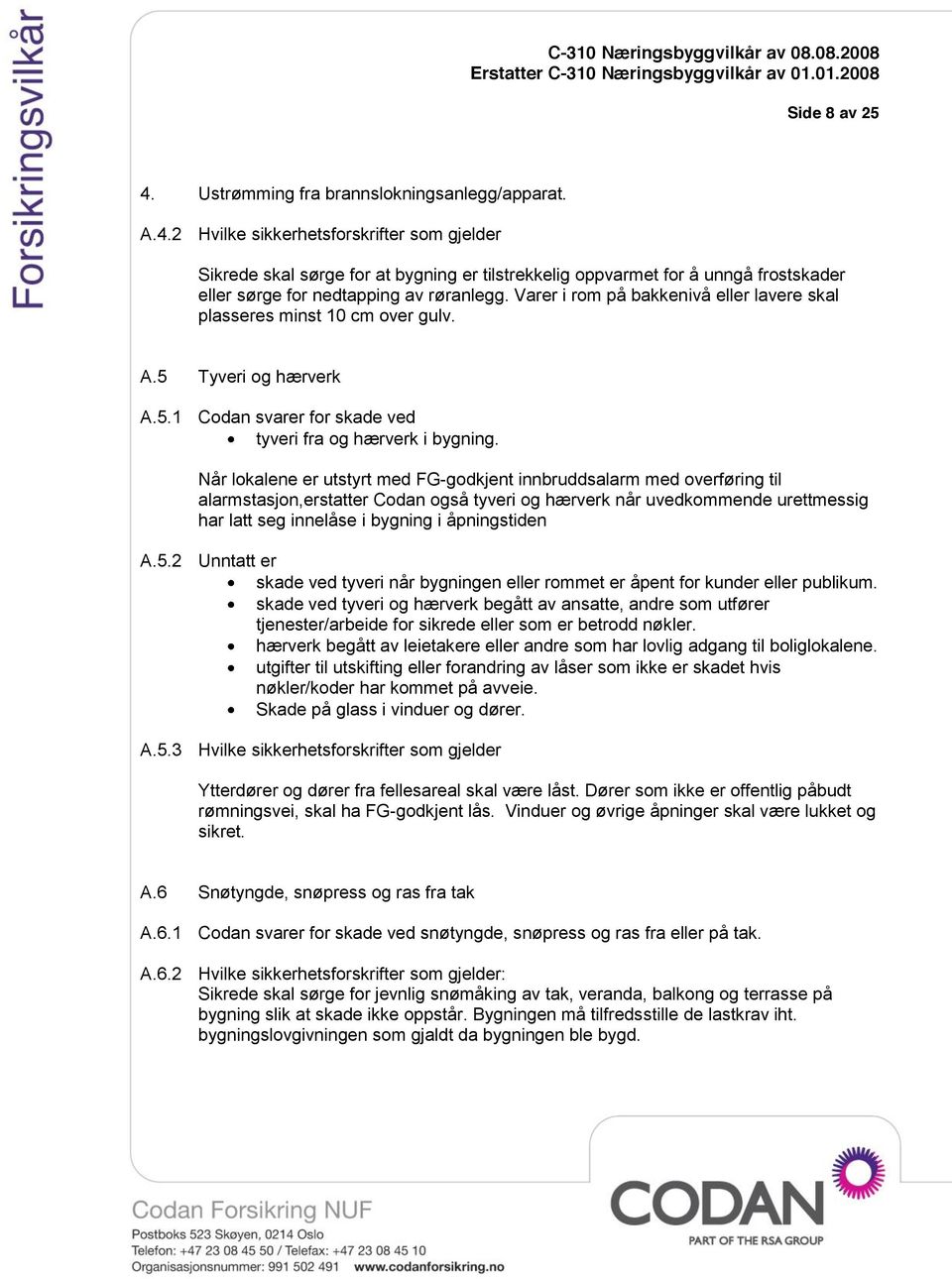 Når lokalene er utstyrt med FG-godkjent innbruddsalarm med overføring til alarmstasjon,erstatter Codan også tyveri og hærverk når uvedkommende urettmessig har latt seg innelåse i bygning i