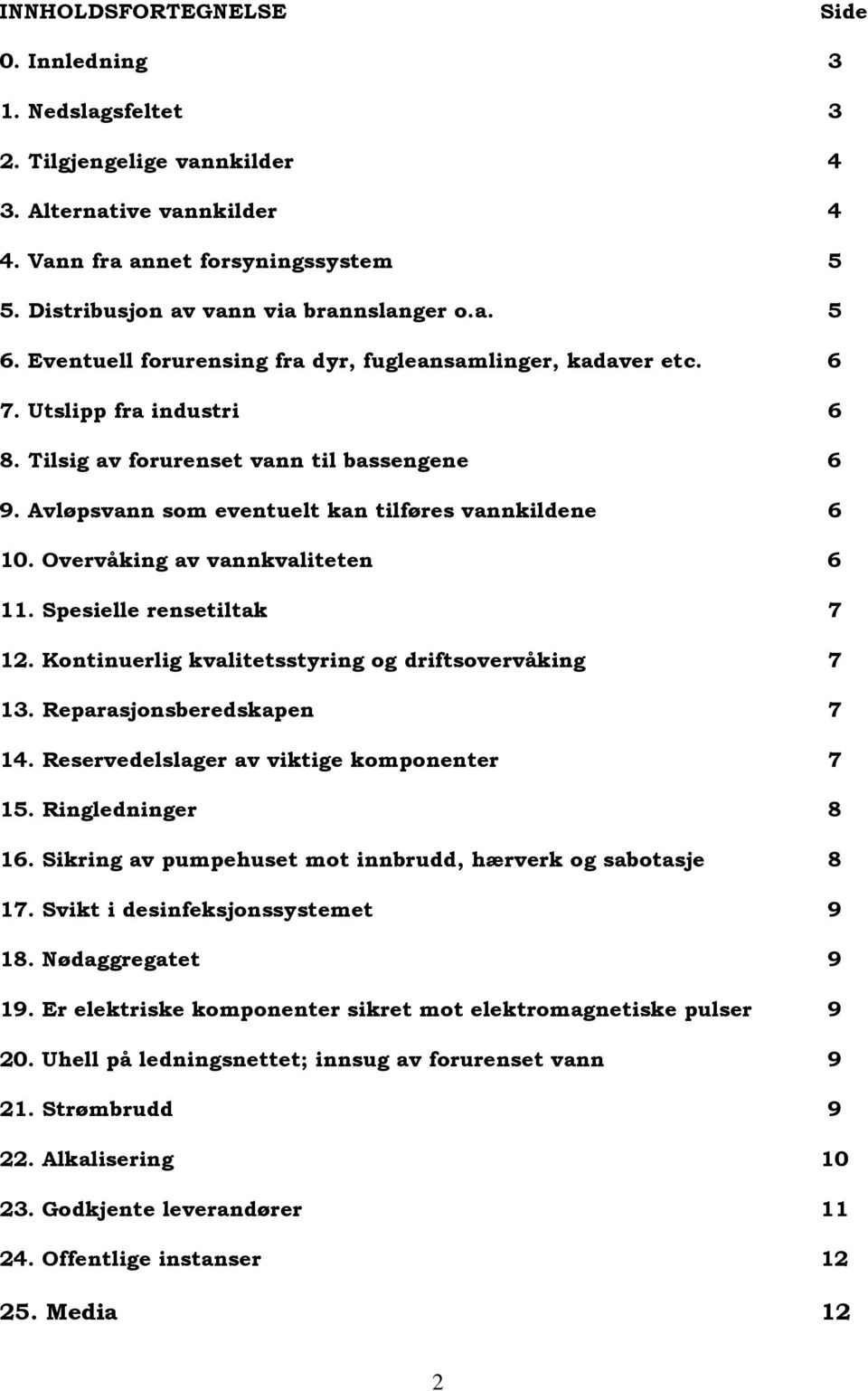 Avløpsvann som eventuelt kan tilføres vannkildene 6 10. Overvåking av vannkvaliteten 6 11. Spesielle rensetiltak 7 12. Kontinuerlig kvalitetsstyring og driftsovervåking 7 13.