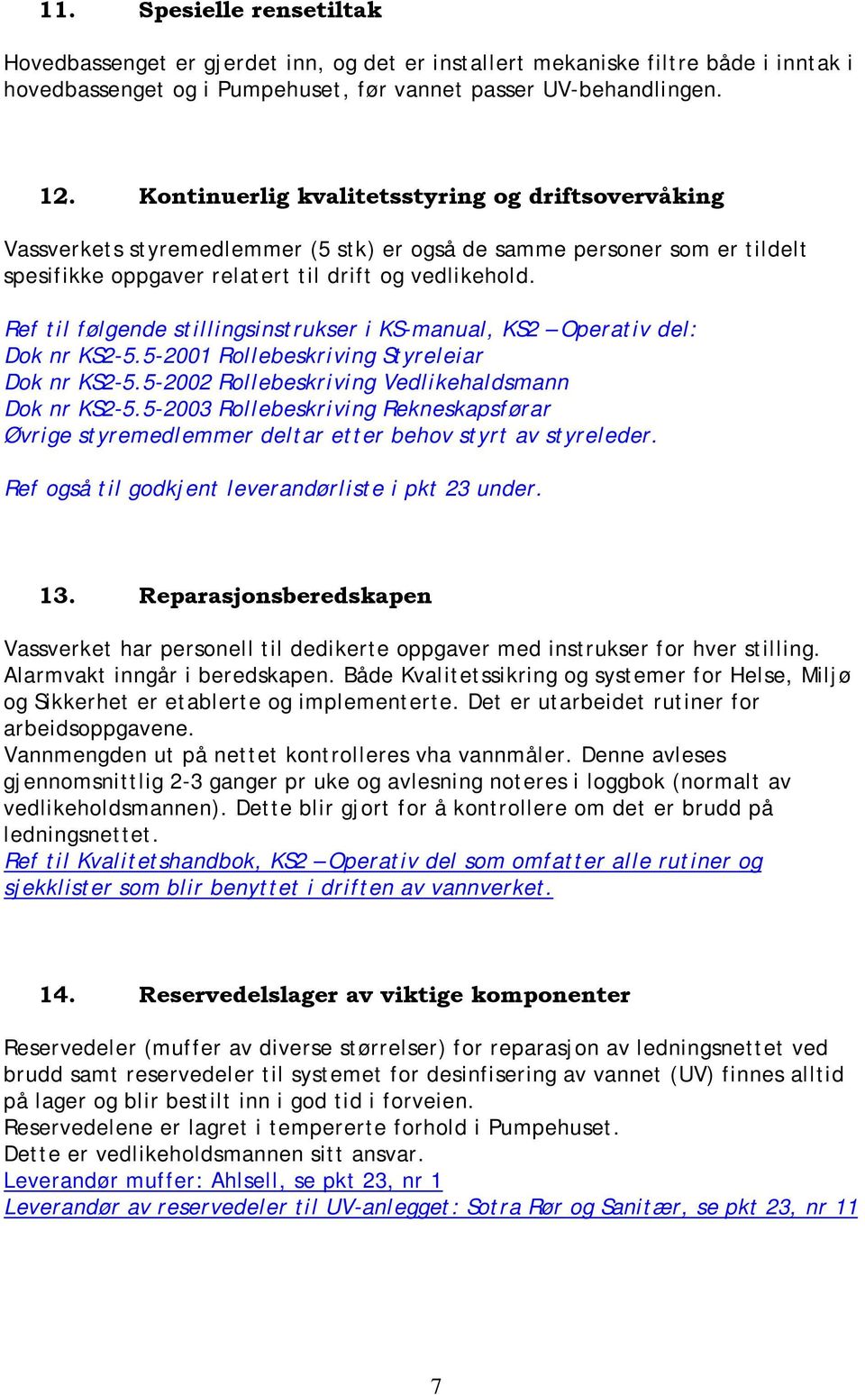 Ref til følgende stillingsinstrukser i KS-manual, KS2 Operativ del: Dok nr KS2-5.5-2001 Rollebeskriving Styreleiar Dok nr KS2-5.5-2002 Rollebeskriving Vedlikehaldsmann Dok nr KS2-5.