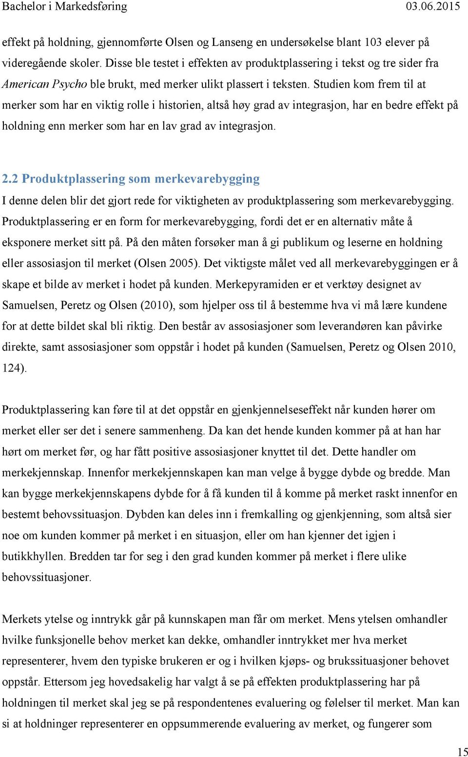 Studien kom frem til at merker som har en viktig rolle i historien, altså høy grad av integrasjon, har en bedre effekt på holdning enn merker som har en lav grad av integrasjon. 2.