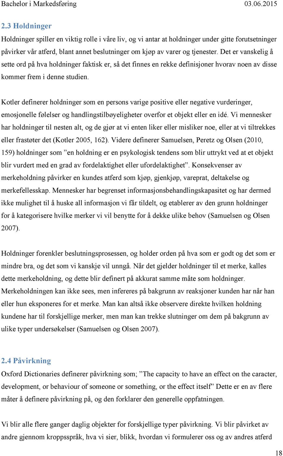 Kotler definerer holdninger som en persons varige positive eller negative vurderinger, emosjonelle følelser og handlingstilbøyeligheter overfor et objekt eller en idé.