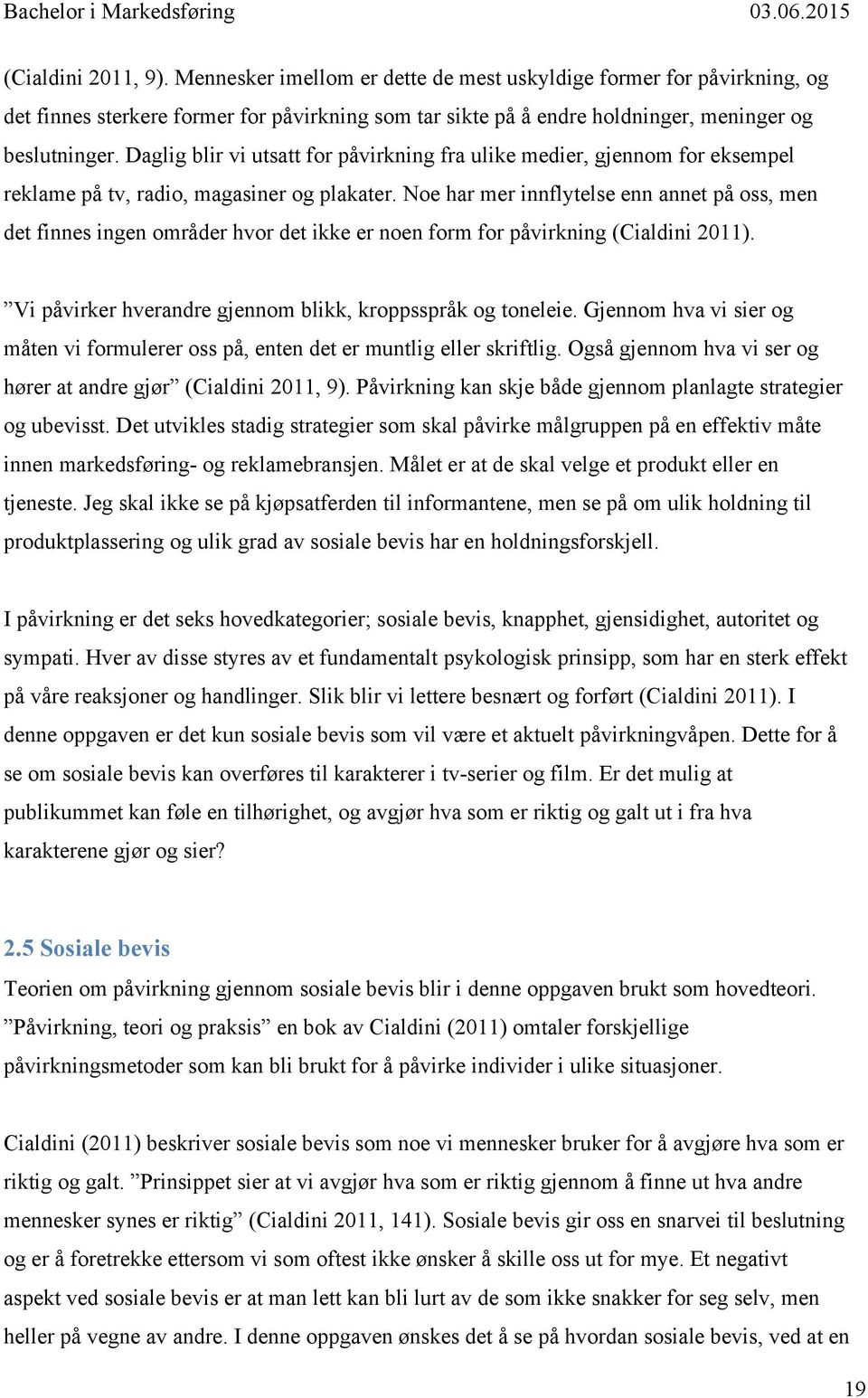 Noe har mer innflytelse enn annet på oss, men det finnes ingen områder hvor det ikke er noen form for påvirkning (Cialdini 2011). Vi påvirker hverandre gjennom blikk, kroppsspråk og toneleie.