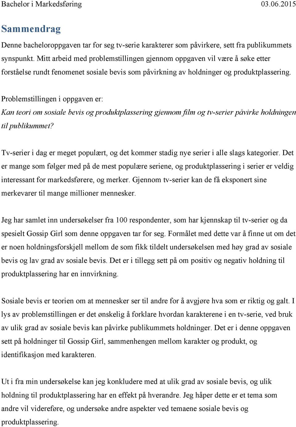 Problemstillingen i oppgaven er: Kan teori om sosiale bevis og produktplassering gjennom film og tv-serier påvirke holdningen til publikummet?