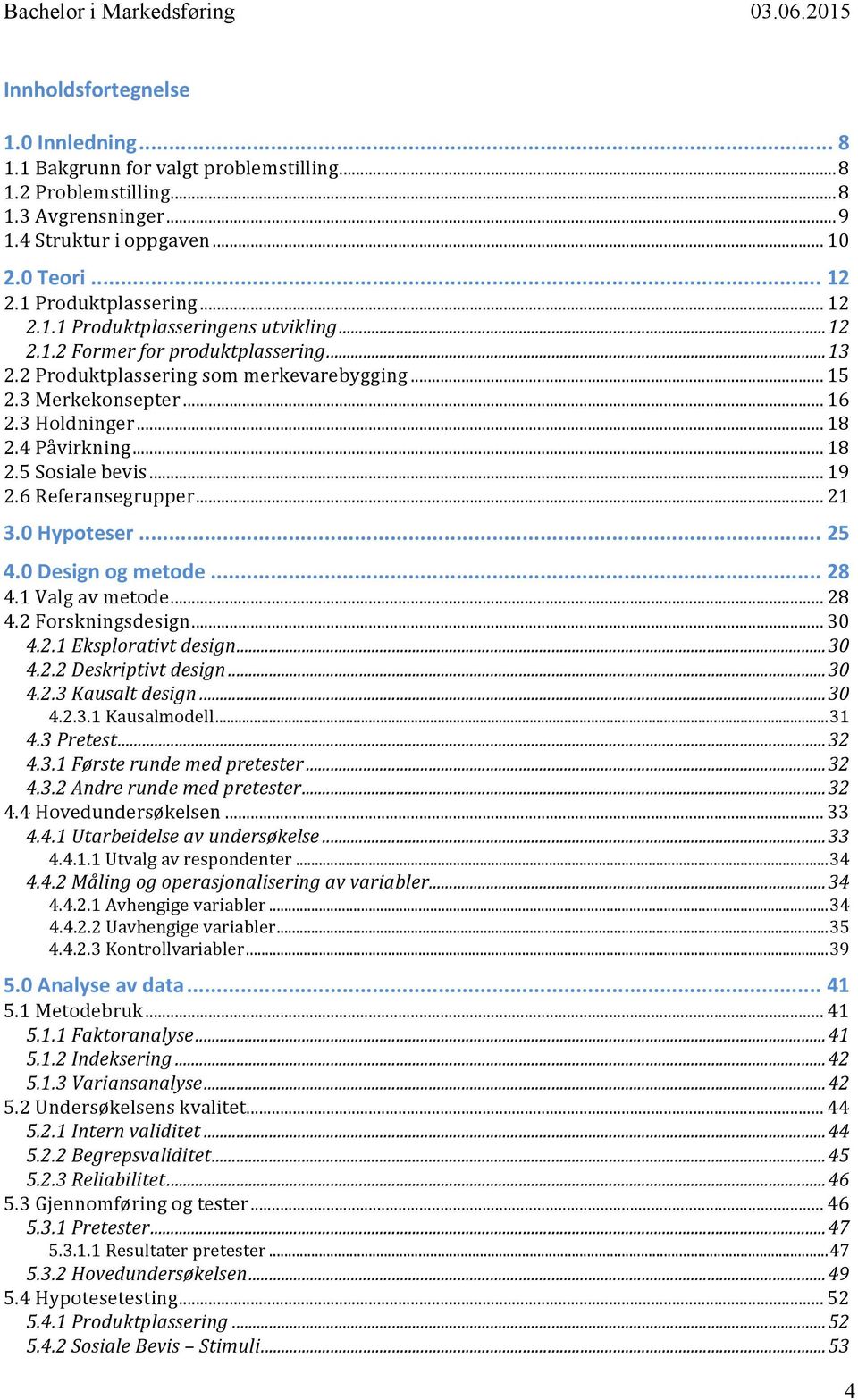 Påvirkning!...!18! 2.5!Sosiale!bevis!...!19! 2.6!Referansegrupper!...!21! 3.0-Hypoteser-...-25! 4.0-Design-og-metode-...-28! 4.1!Valg!av!metode!...!28! 4.2!Forskningsdesign!...!30! 4.2.1$Eksplorativt$design$.