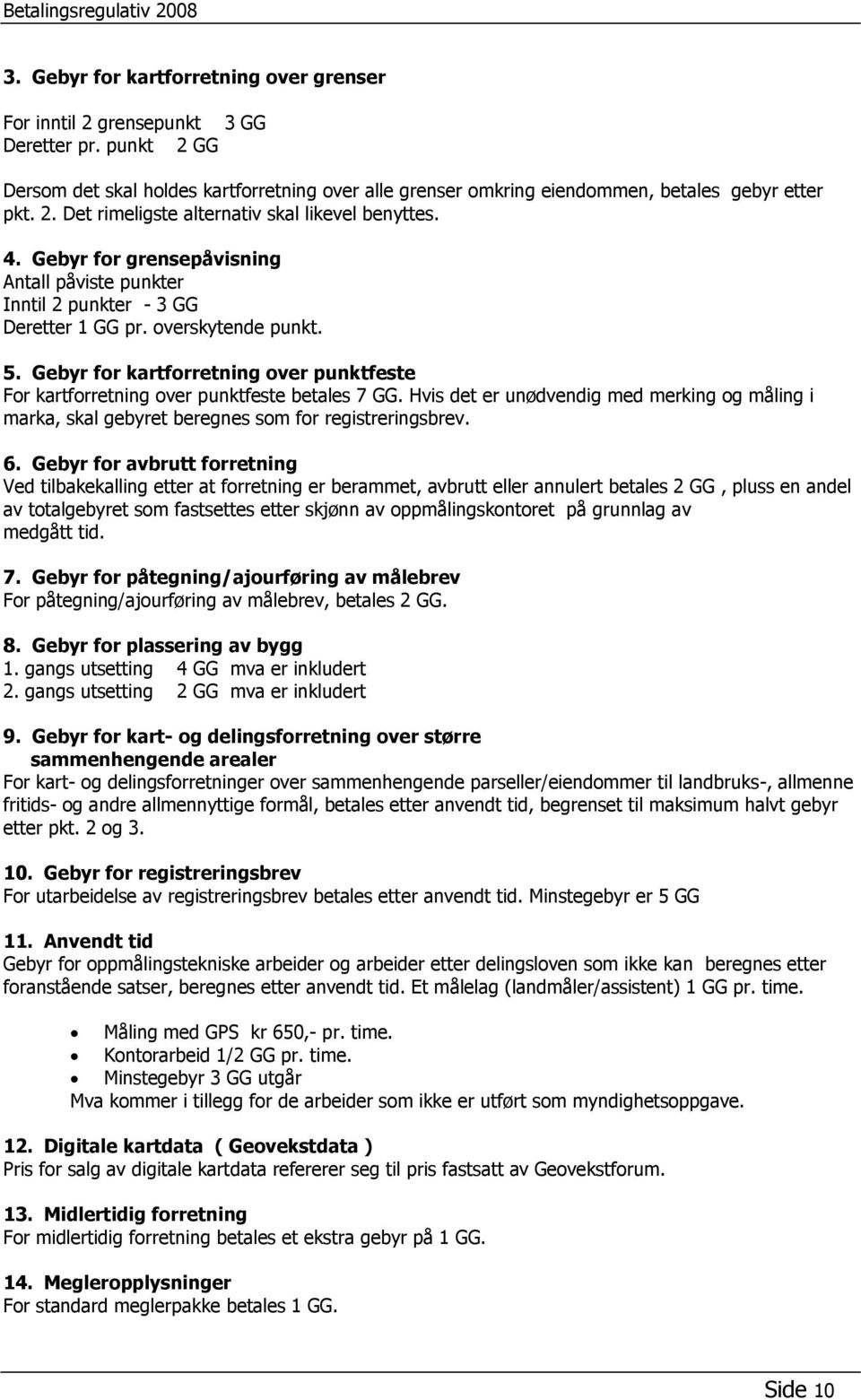 Gebyr for kartforretning over punktfeste For kartforretning over punktfeste betales 7 GG. Hvis det er unødvendig med merking og måling i marka, skal gebyret beregnes som for registreringsbrev. 6.